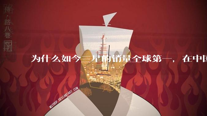 为什么如今三星的销量全球第一，在中国却几乎没人买？